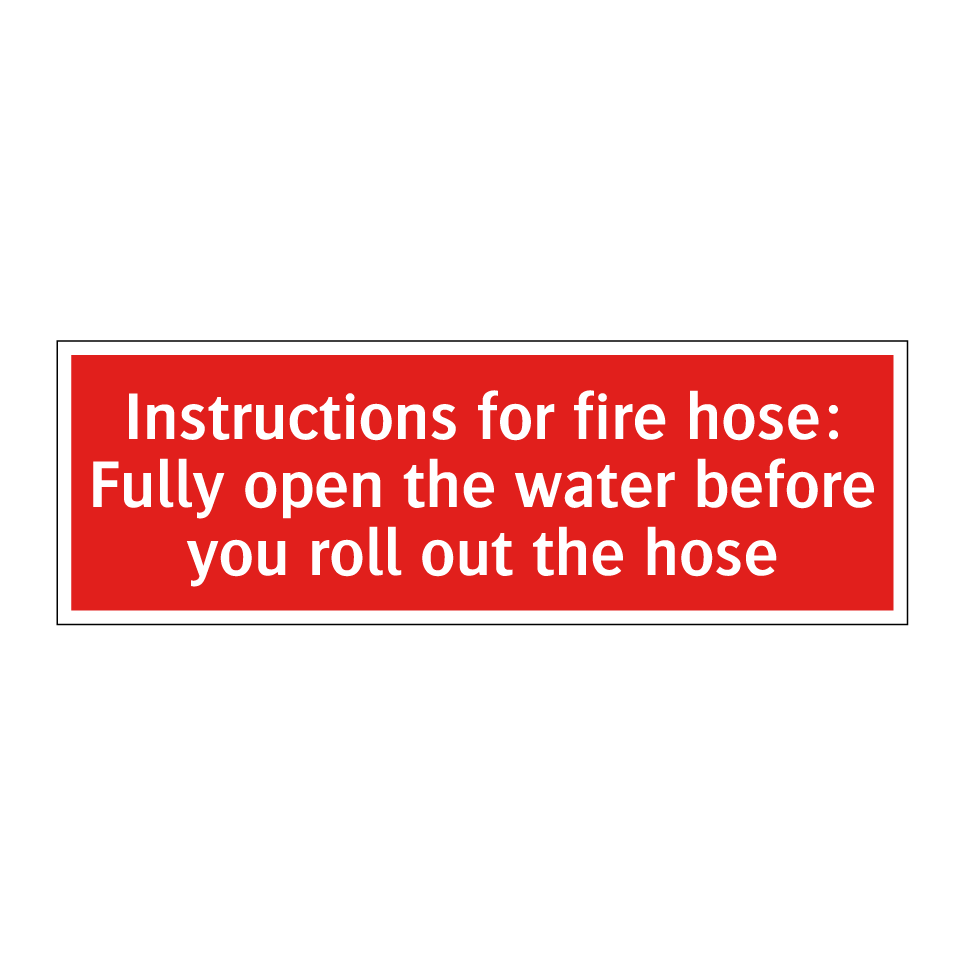 Instructions for fire hose: Fully open the water before you roll out the hose