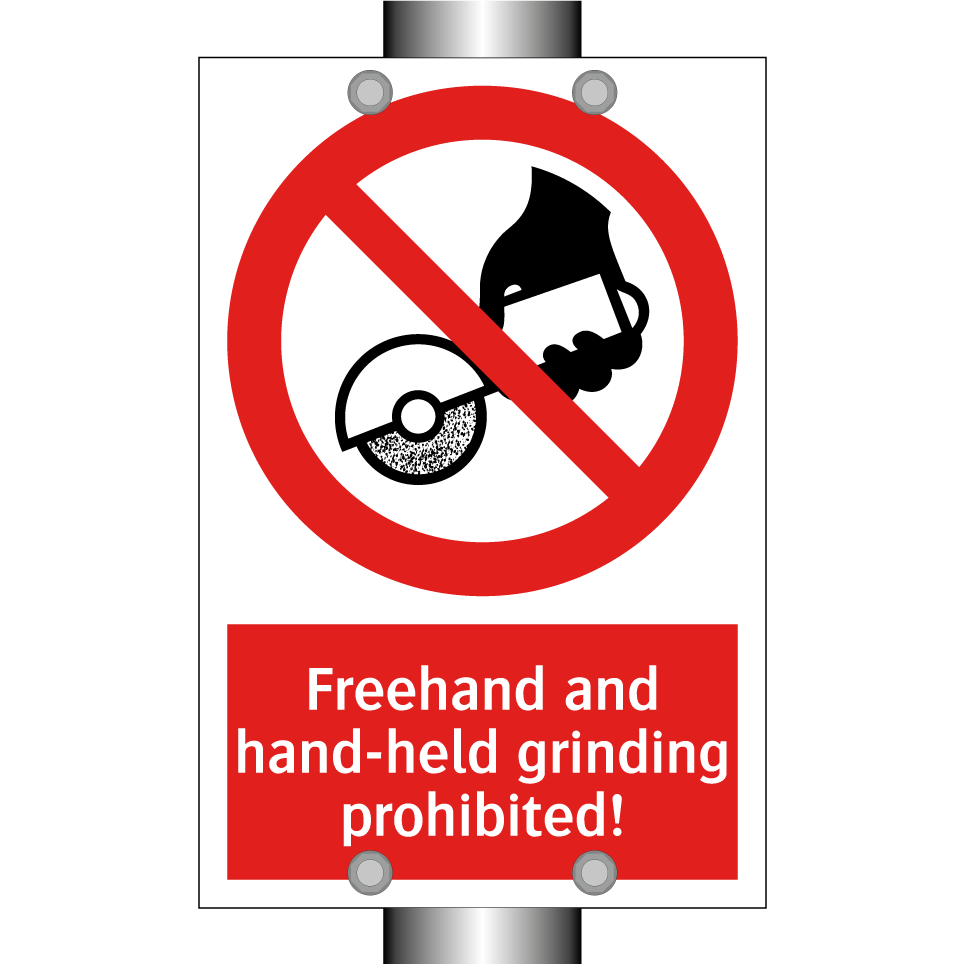 Freehand and hand-held grinding prohibited!