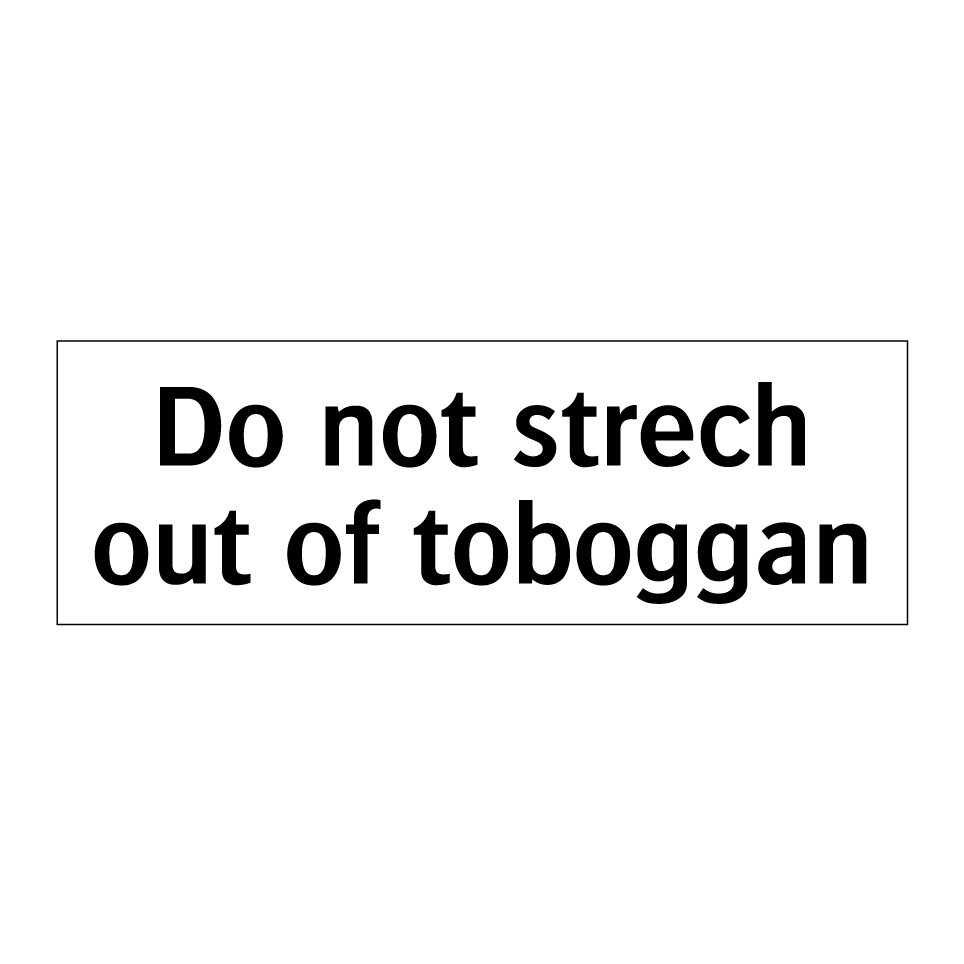 Do not strech out of toboggan