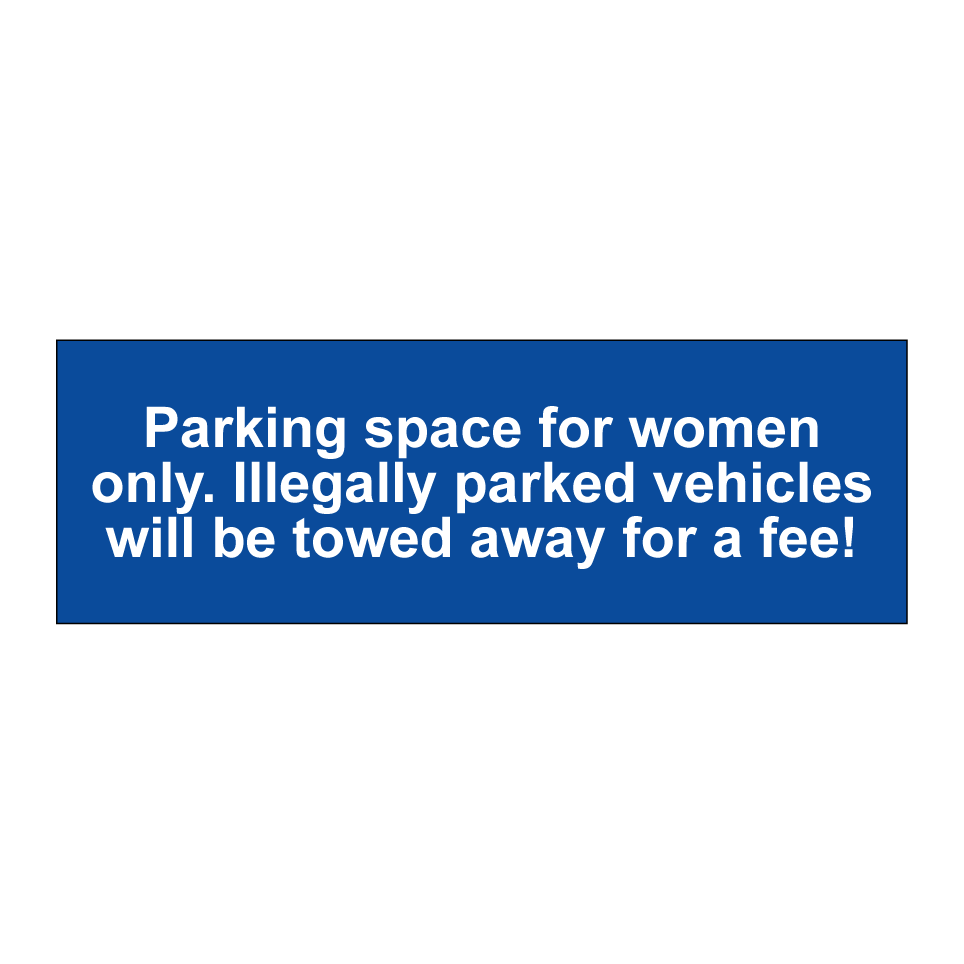 Parking space for women only. Illegally parked vehicles will be towed away for a fee!