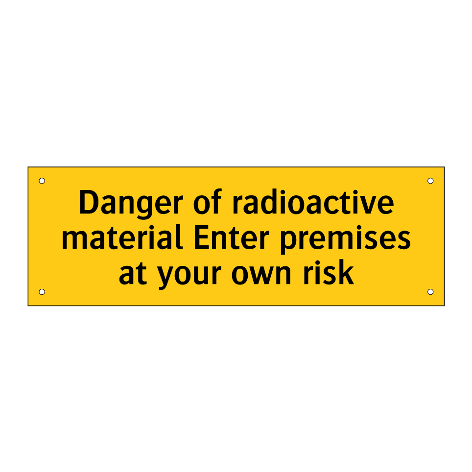 Danger of radioactive material Enter premises at your own risk