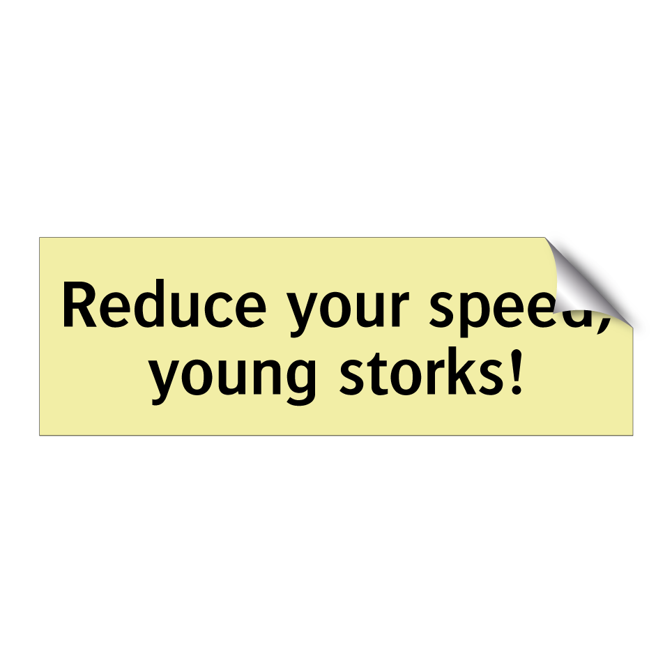 Reduce your speed, young storks!
