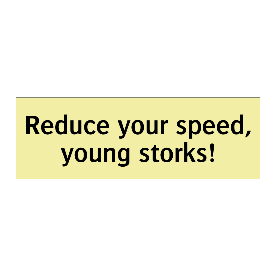 Reduce your speed, young storks!