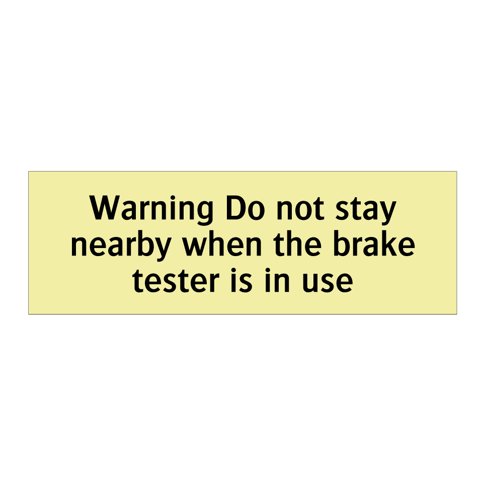 Warning Do not stay nearby when the brake tester is in use