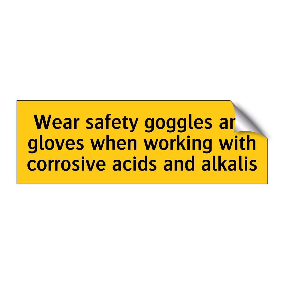 Wear safety goggles and gloves when working with corrosive acids and alkalis