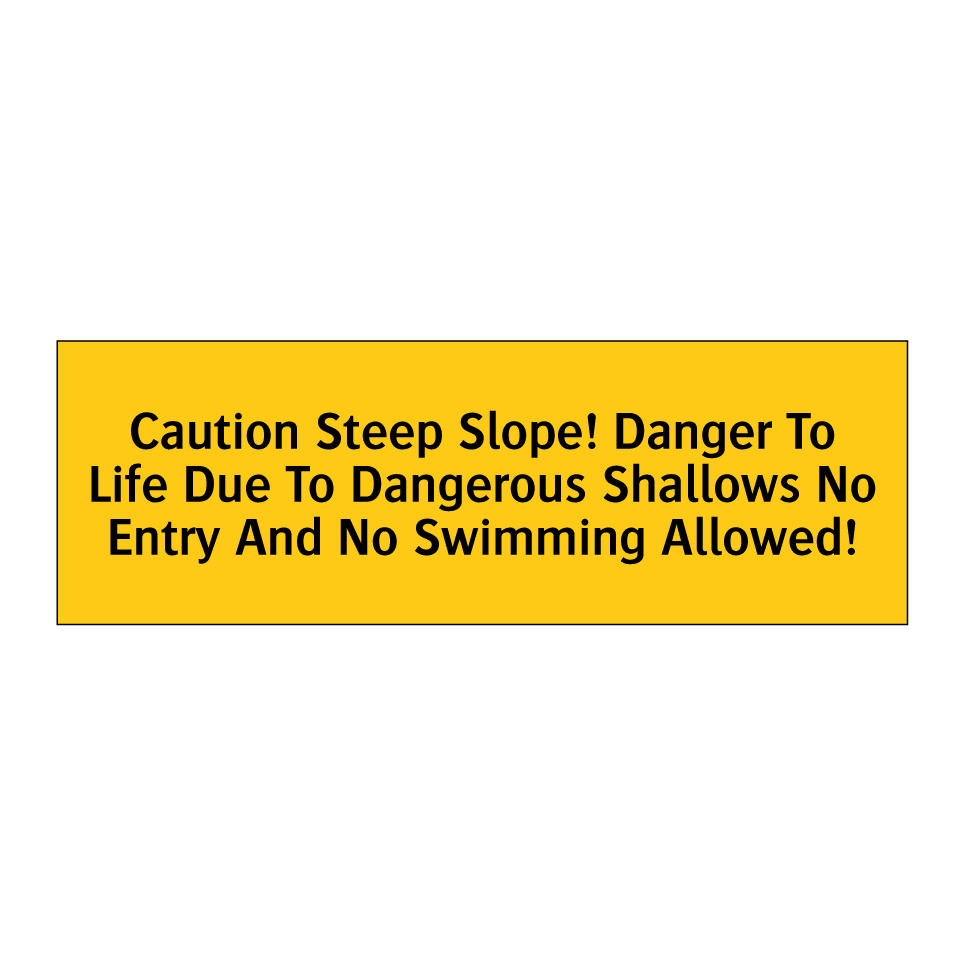 Caution Steep Slope! Danger To Life Due To Dangerous Shallows No Entry And No Swimming Allowed!