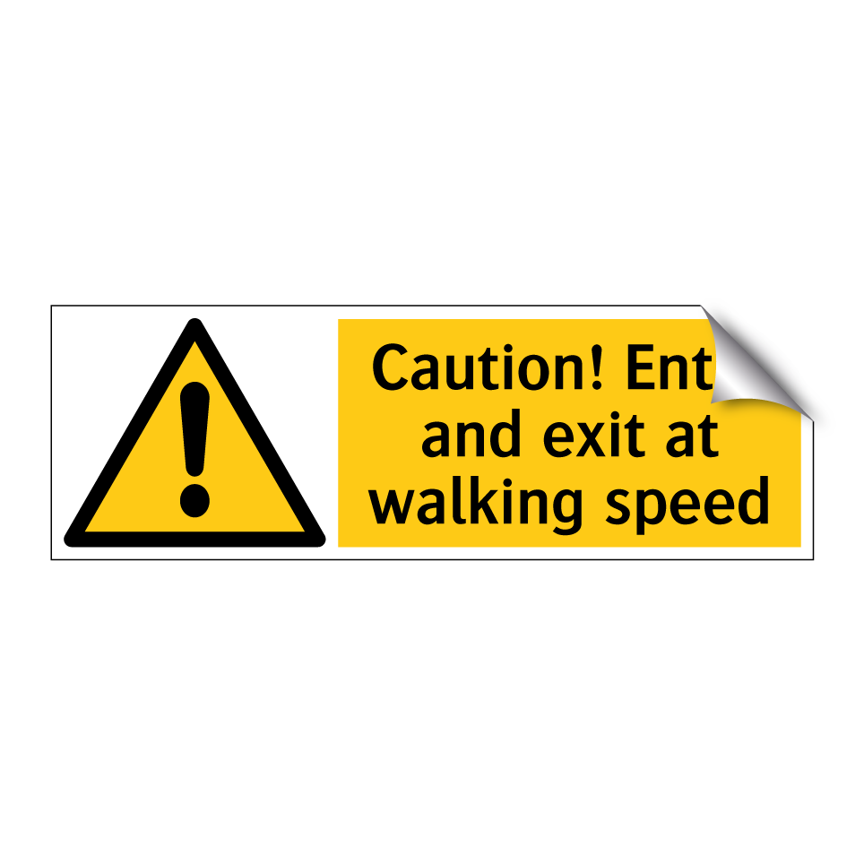 Caution! Enter and exit at walking speed