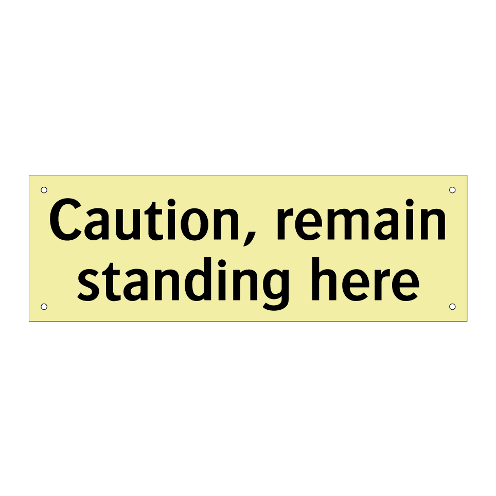 Caution, remain standing here
