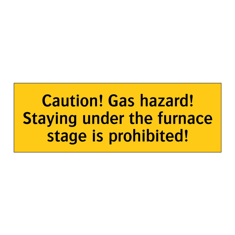 Caution! Gas hazard! Staying under the furnace stage is prohibited!