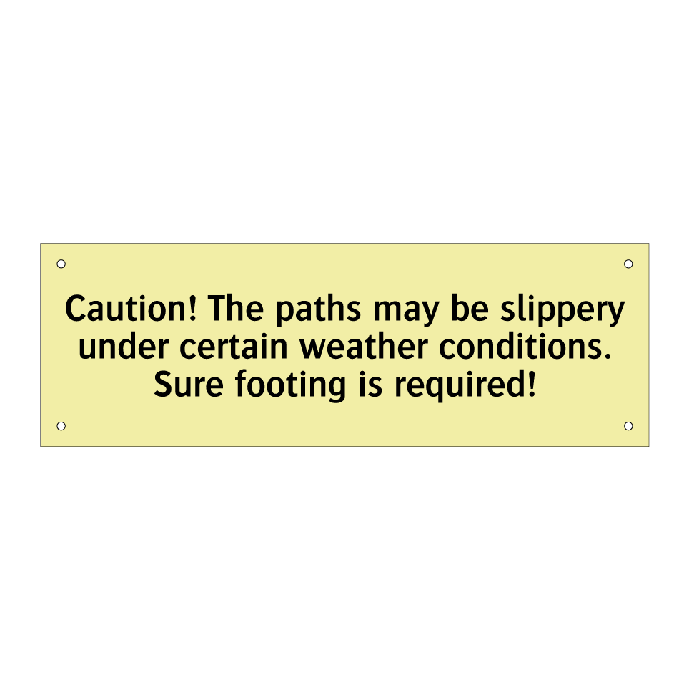 Caution! The paths may be slippery under certain weather conditions. Sure footing is required!