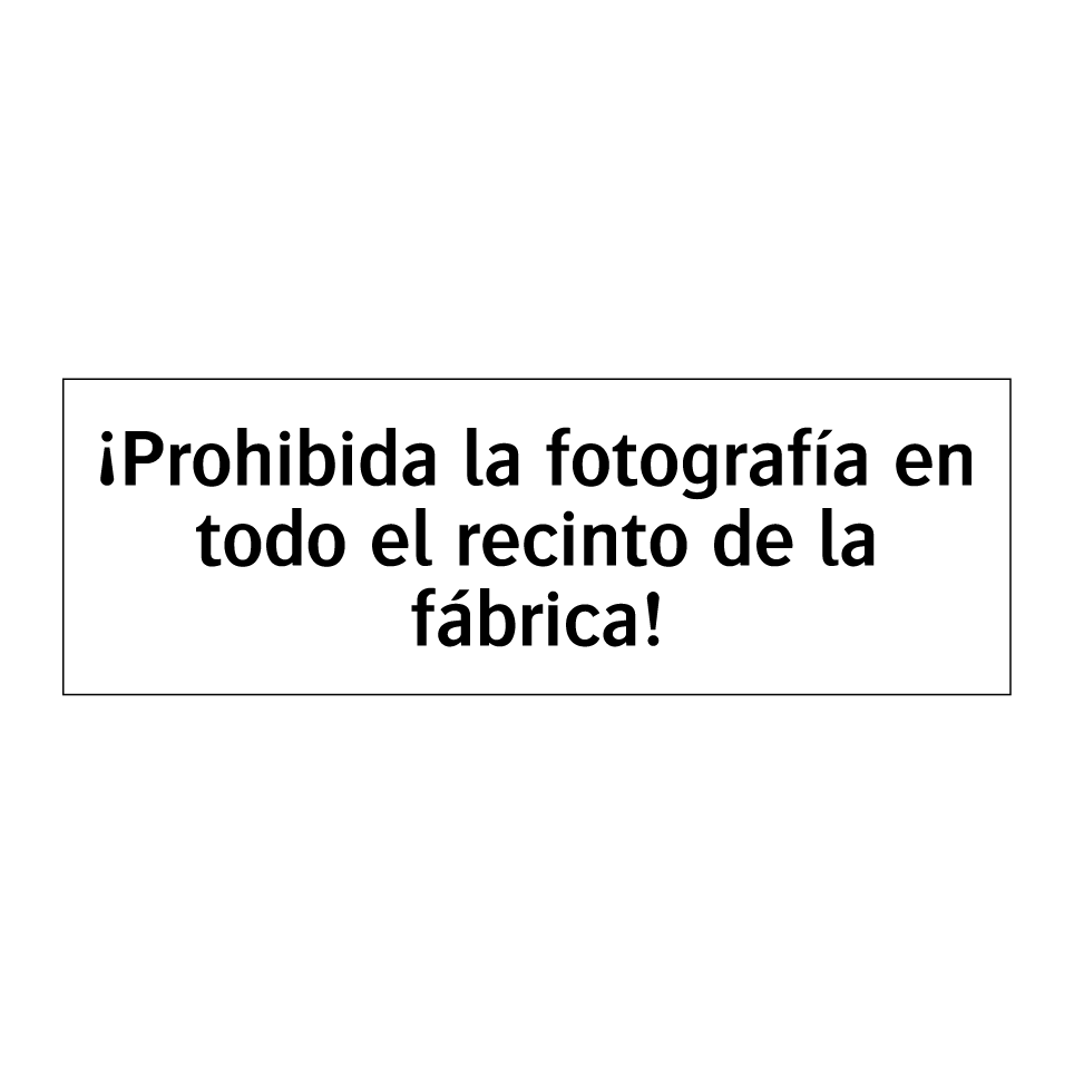 ¡Prohibida la fotografía en todo el recinto de la fábrica!