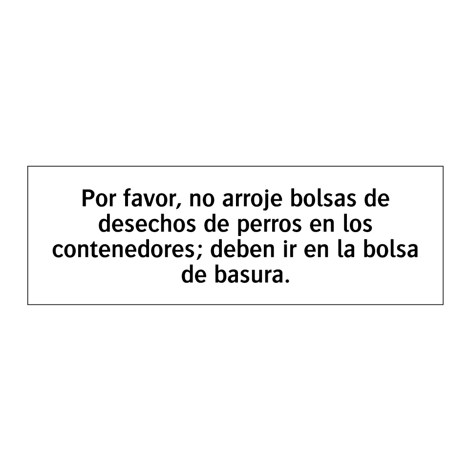Por favor, no arroje bolsas de desechos de perros en los contenedores; deben ir en la bolsa de basura.