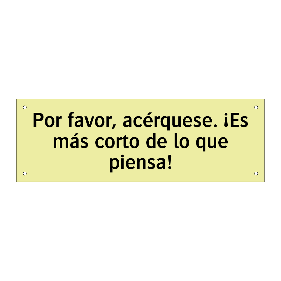 Por favor, acérquese. ¡Es más corto de lo que piensa!