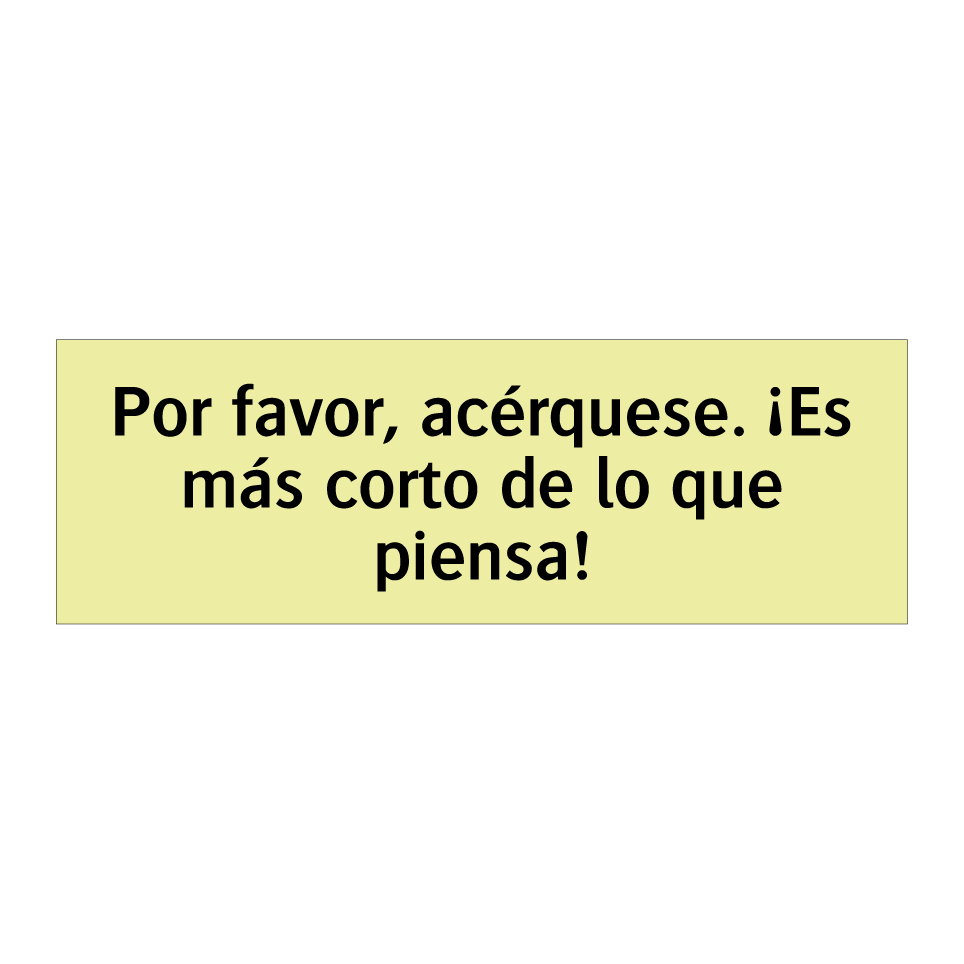Por favor, acérquese. ¡Es más corto de lo que piensa!