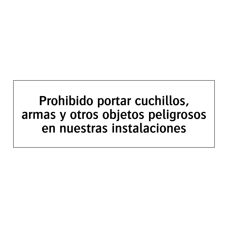 Prohibido portar cuchillos, armas y otros objetos peligrosos en nuestras instalaciones