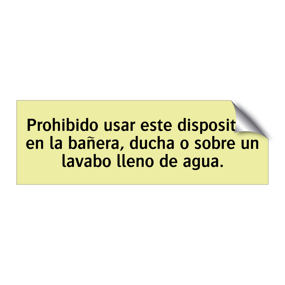 Prohibido usar este dispositivo en la bañera, ducha o sobre un lavabo lleno de agua.
