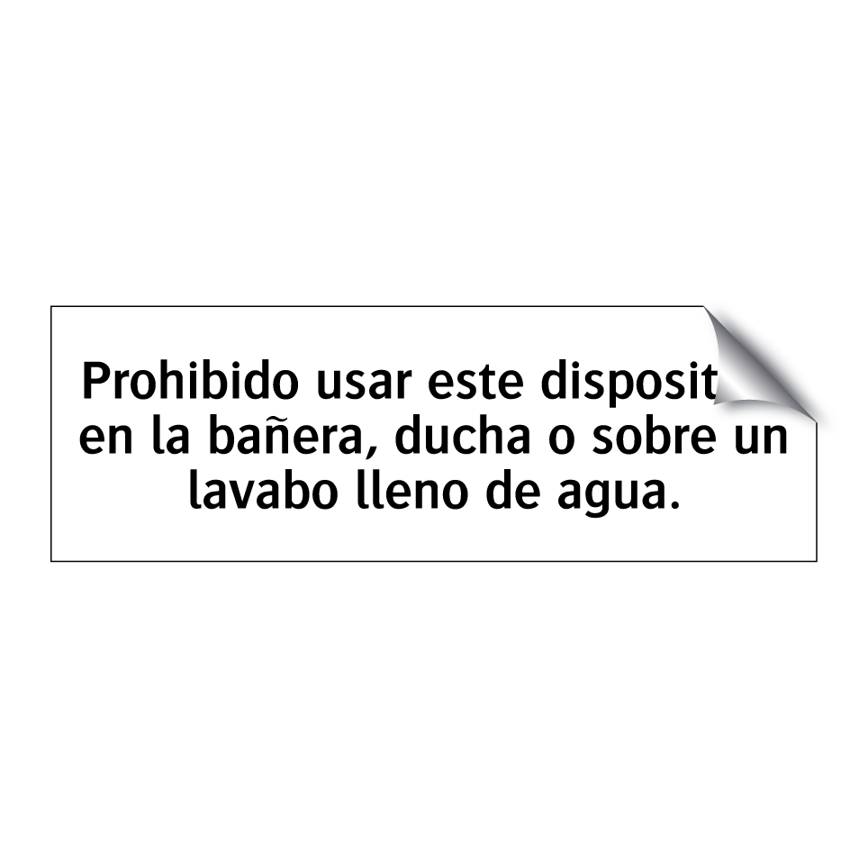 Prohibido usar este dispositivo en la bañera, ducha o sobre un lavabo lleno de agua.