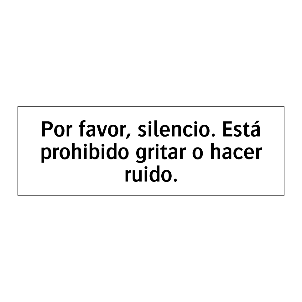 Por favor, silencio. Está prohibido gritar o hacer ruido.