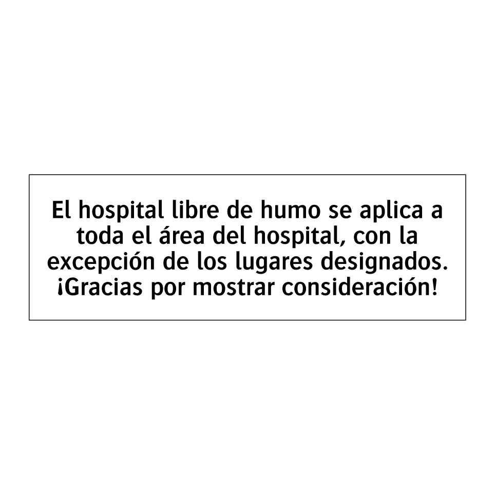 El hospital libre de humo se aplica a toda el área del hospital, con la excepción de los lugares designados. ¡Gracias por mostrar consideración!