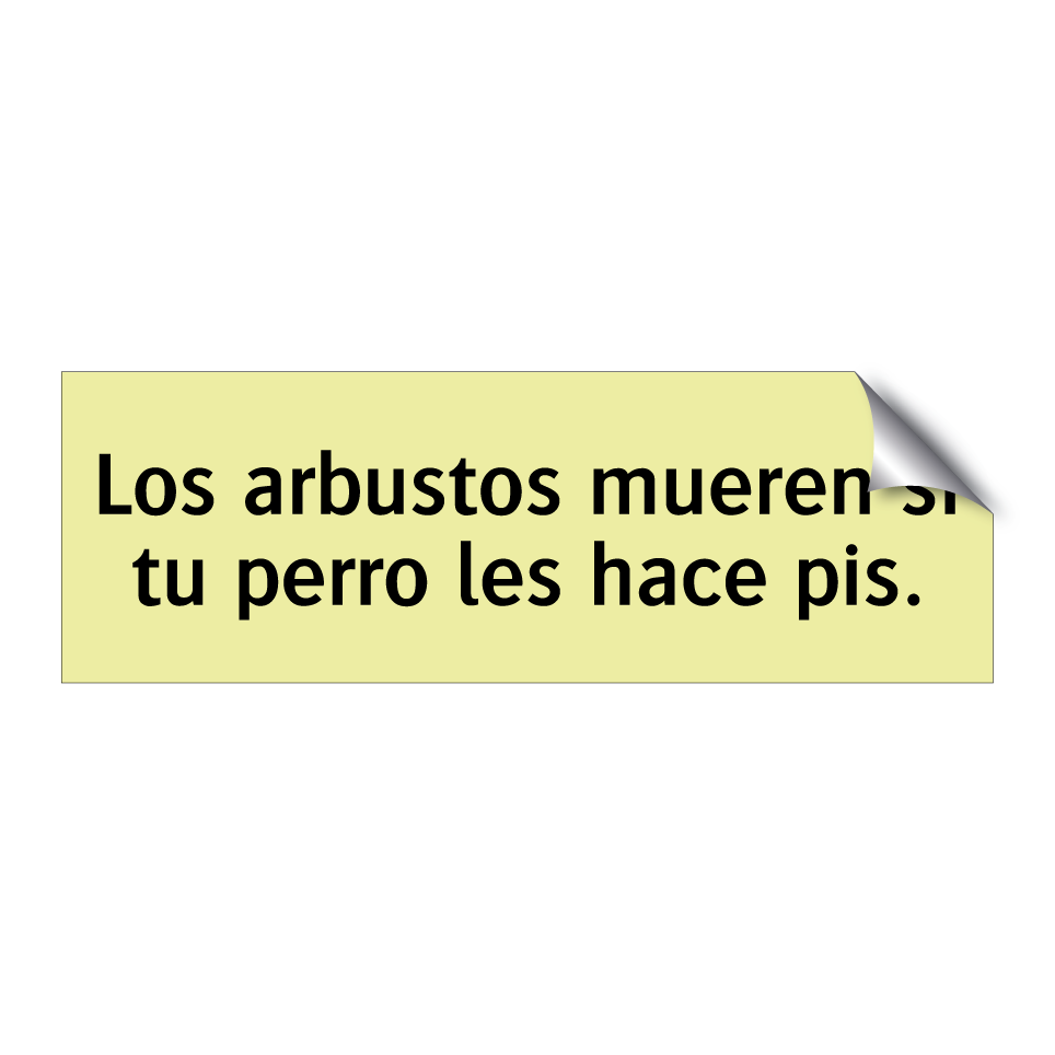 Los arbustos mueren si tu perro les hace pis.