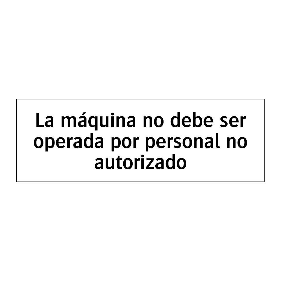 La máquina no debe ser operada por personal no autorizado