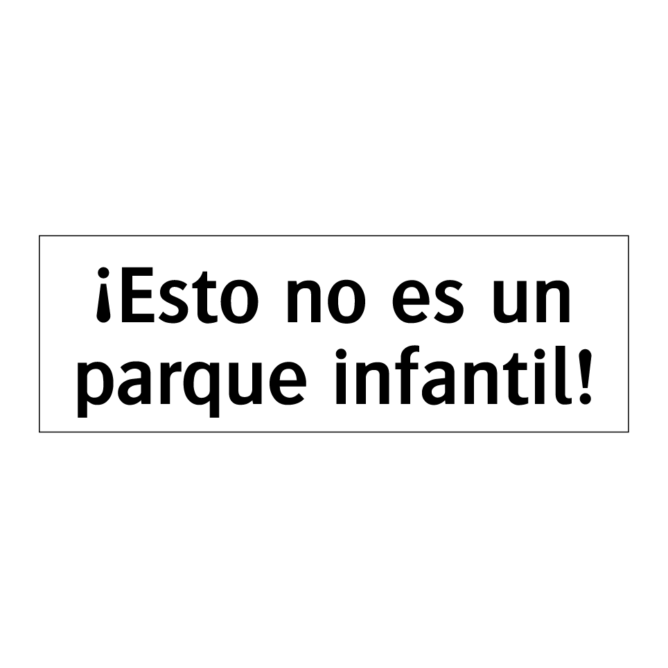 ¡Esto no es un parque infantil!