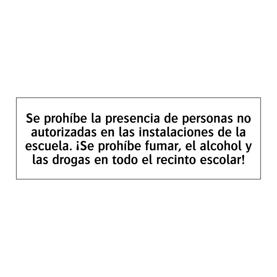 Se prohíbe la presencia de personas no autorizadas en las instalaciones de la escuela. ¡Se prohíbe fumar, el alcohol y las drogas en todo el recinto escolar!