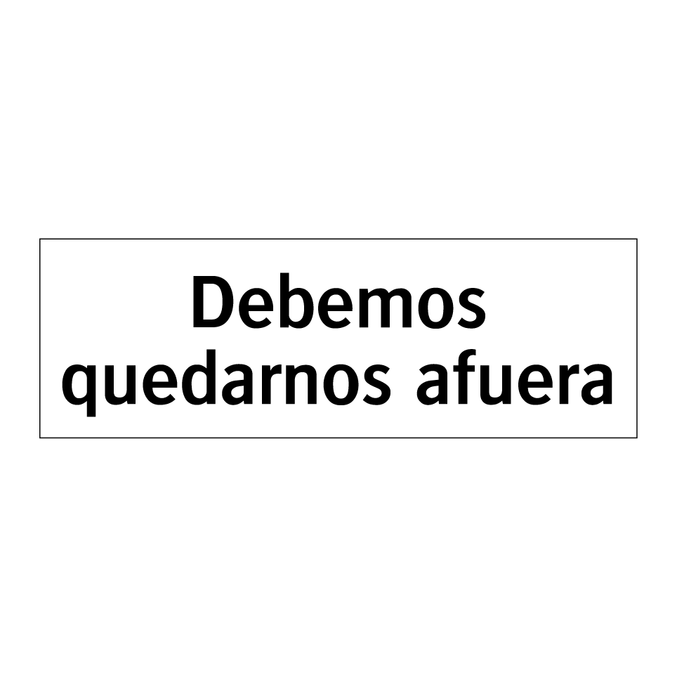 Debemos quedarnos afuera