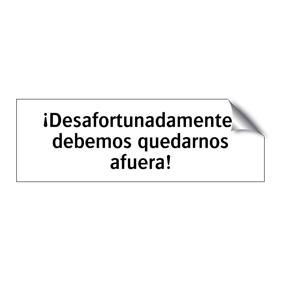 ¡Desafortunadamente, debemos quedarnos afuera!