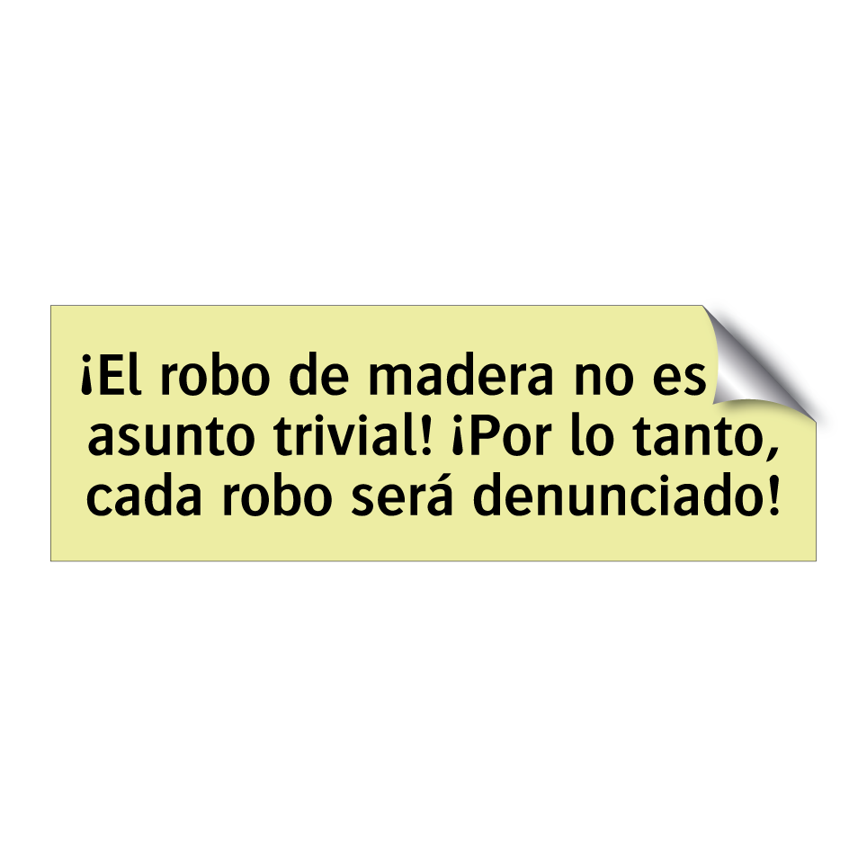 ¡El robo de madera no es un asunto trivial! ¡Por lo tanto, cada robo será denunciado!