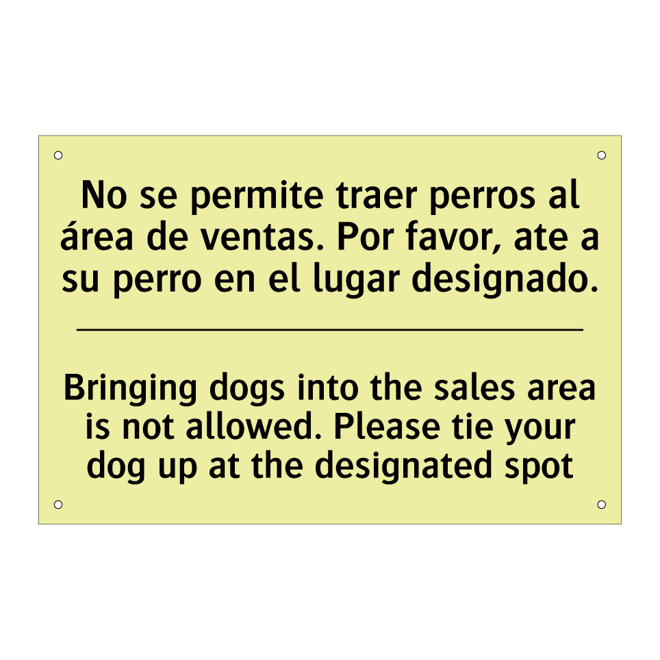 No se permite traer perros al área de ventas. Por favor, ate a su perro en el lugar designado. - Bringing dogs into the sales area is not allowed. Please tie your dog up at the designated spot