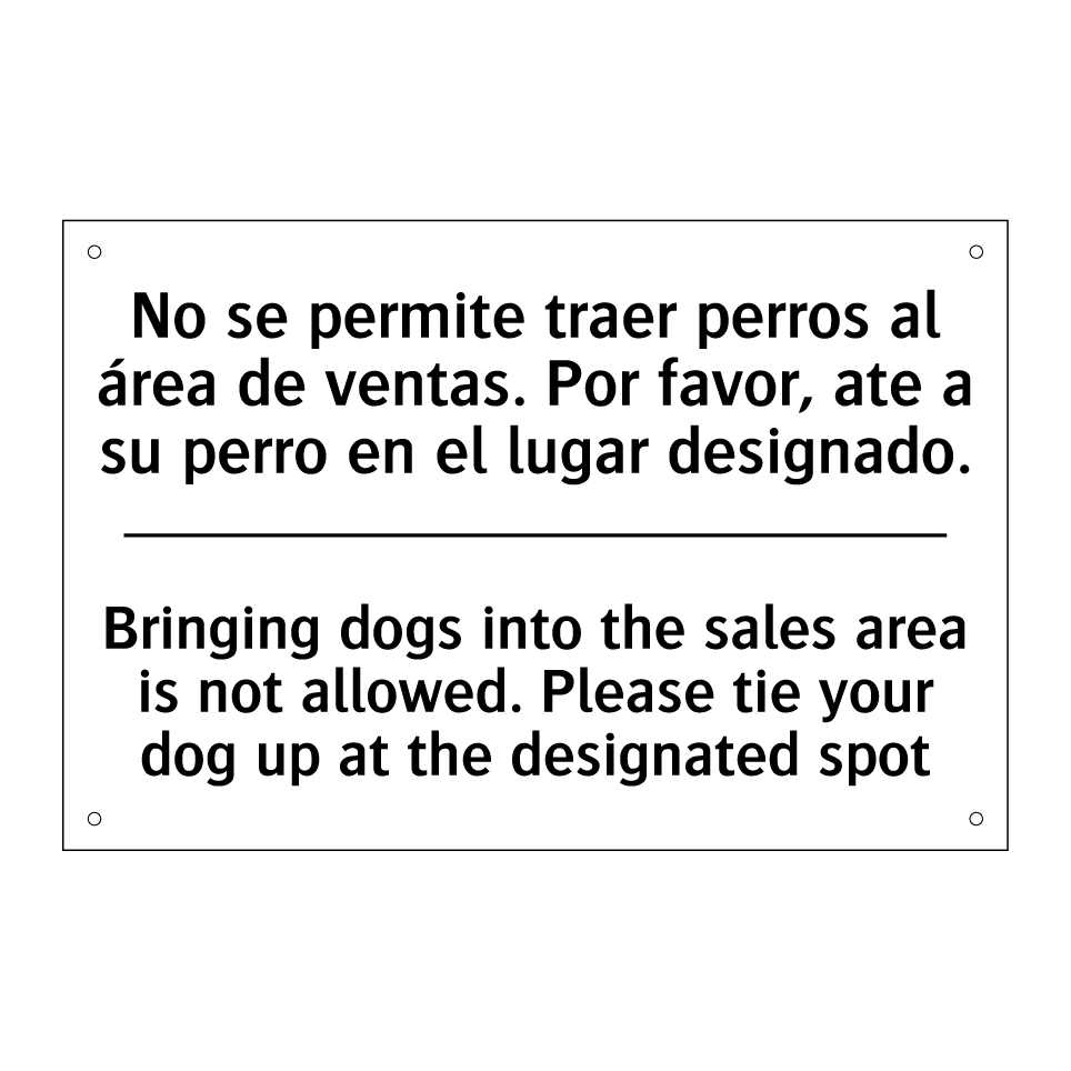 No se permite traer perros al área de ventas. Por favor, ate a su perro en el lugar designado. - Bringing dogs into the sales area is not allowed. Please tie your dog up at the designated spot