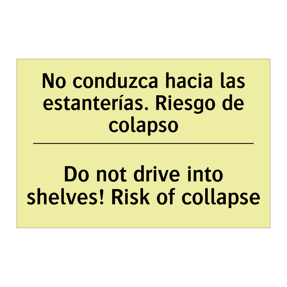 No conduzca hacia las estanterías. Riesgo de colapso - Do not drive into shelves! Risk of collapse