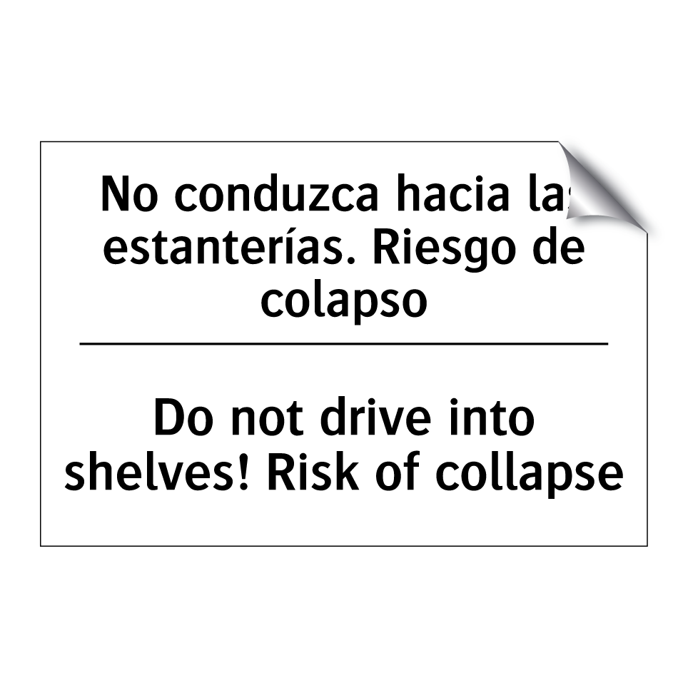 No conduzca hacia las estanterías. Riesgo de colapso - Do not drive into shelves! Risk of collapse