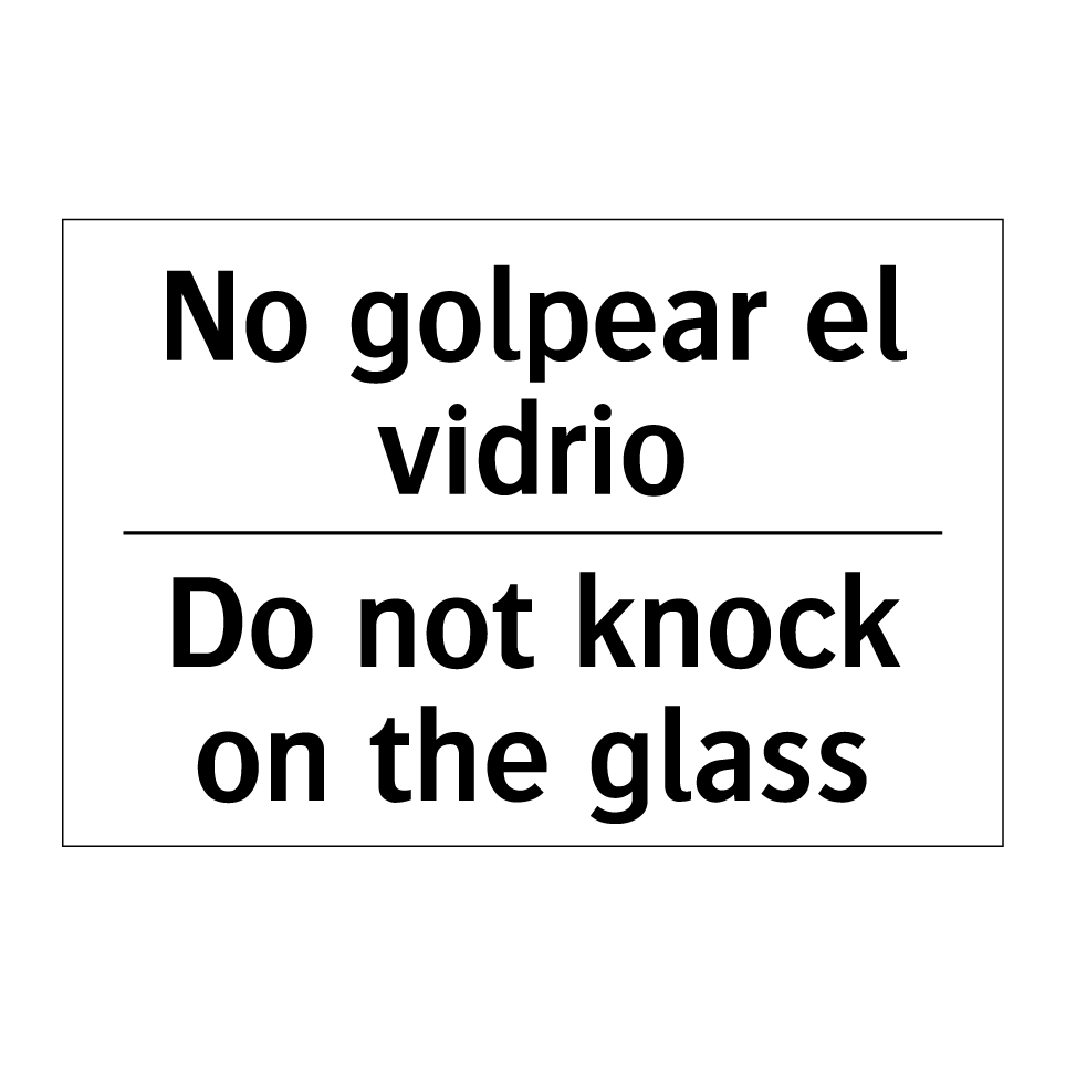 No golpear el vidrio - Do not knock on the glass