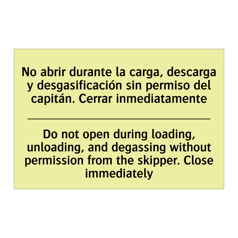 No abrir durante la carga, descarga y desgasificación sin permiso del capitán. Cerrar inmediatamente - Do not open during loading, unloading, and degassing without permission from the skipper. Close immediately