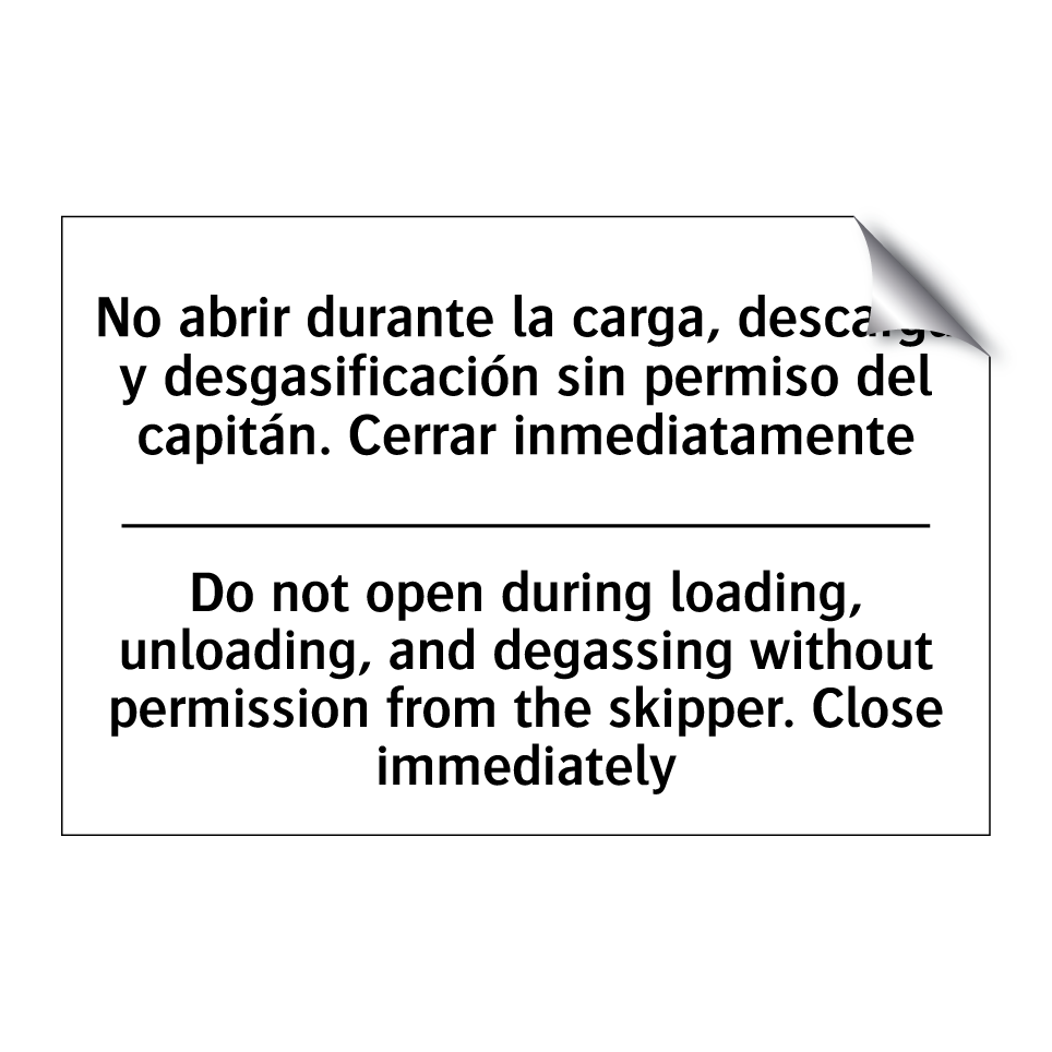No abrir durante la carga, descarga y desgasificación sin permiso del capitán. Cerrar inmediatamente - Do not open during loading, unloading, and degassing without permission from the skipper. Close immediately