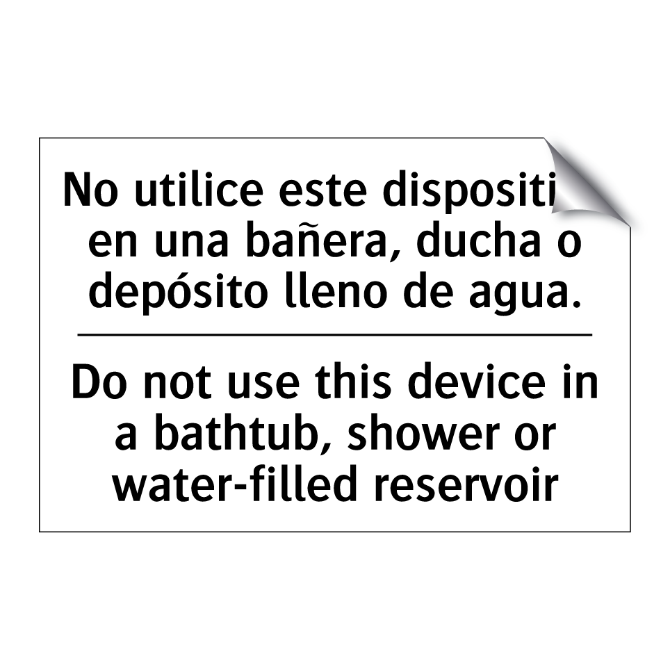 No utilice este dispositivo en una bañera, ducha o depósito lleno de agua. - Do not use this device in a bathtub, shower or water-filled reservoir