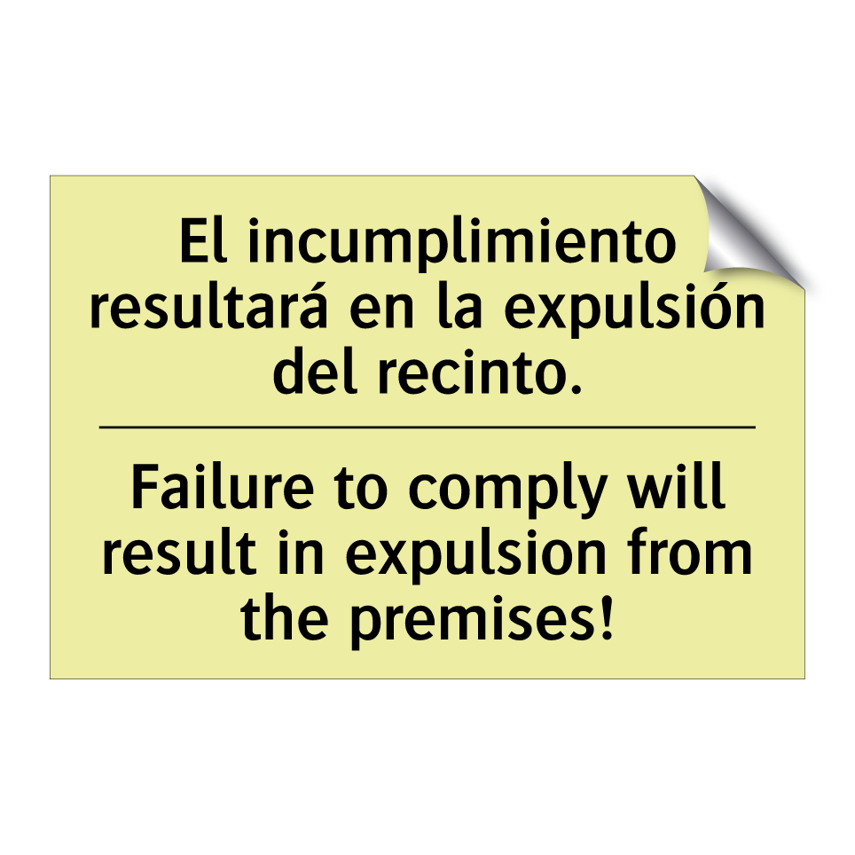 El incumplimiento resultará en la expulsión del recinto. - Failure to comply will result in expulsion from the premises!