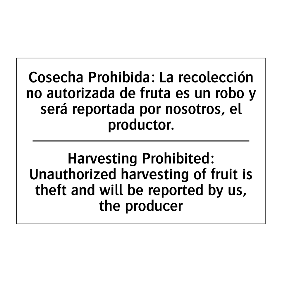 Cosecha Prohibida: La recolección no autorizada de fruta es un robo y será reportada por nosotros, el productor. - Harvesting Prohibited: Unauthorized harvesting of fruit is theft and will be reported by us, the producer