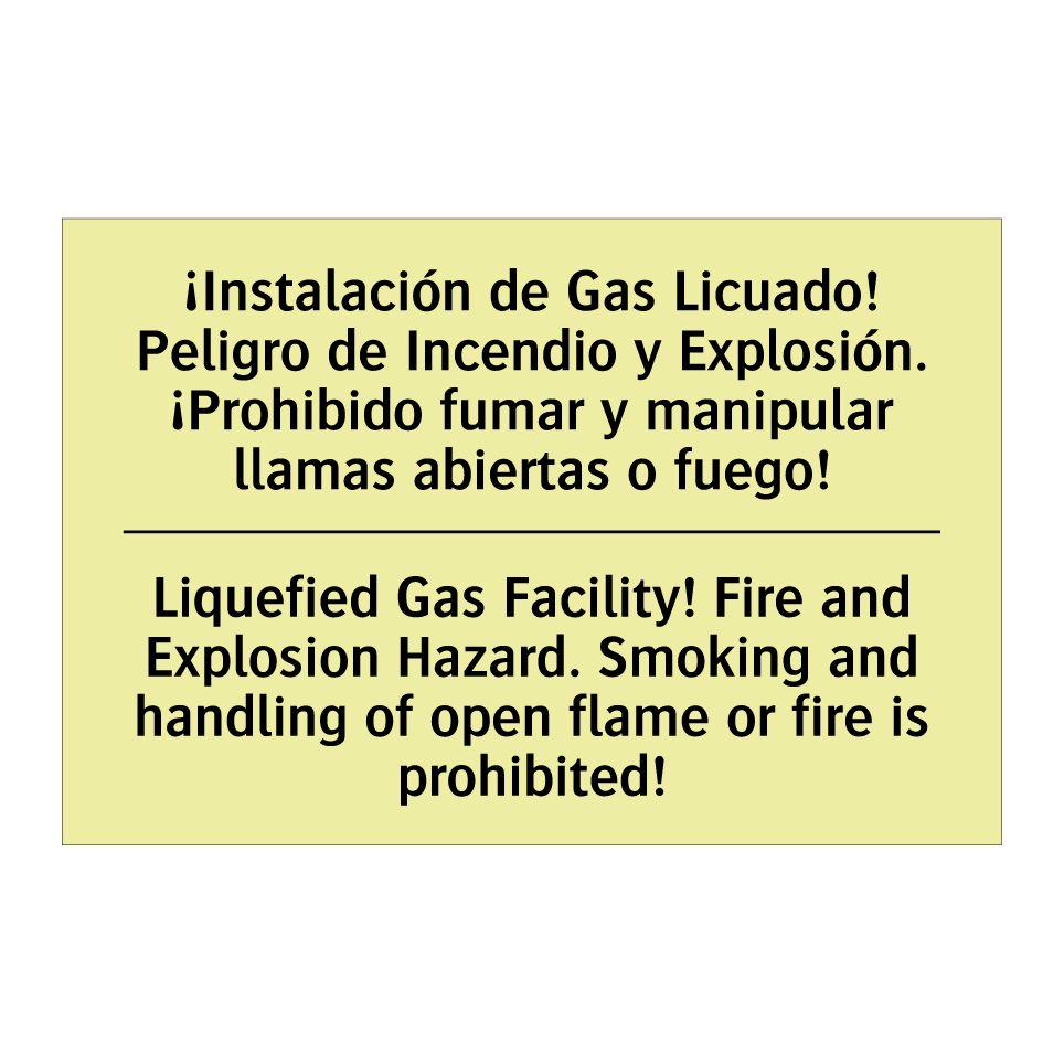 ¡Instalación de Gas Licuado! Peligro de Incendio y Explosión. ¡Prohibido fumar y manipular llamas abiertas o fuego! - Liquefied Gas Facility! Fire and Explosion Hazard. Smoking and handling of open flame or fire is prohibited!