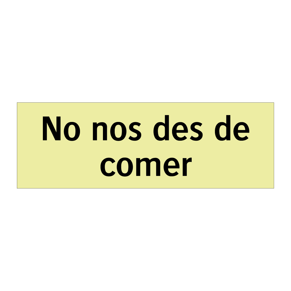 No nos des de comer