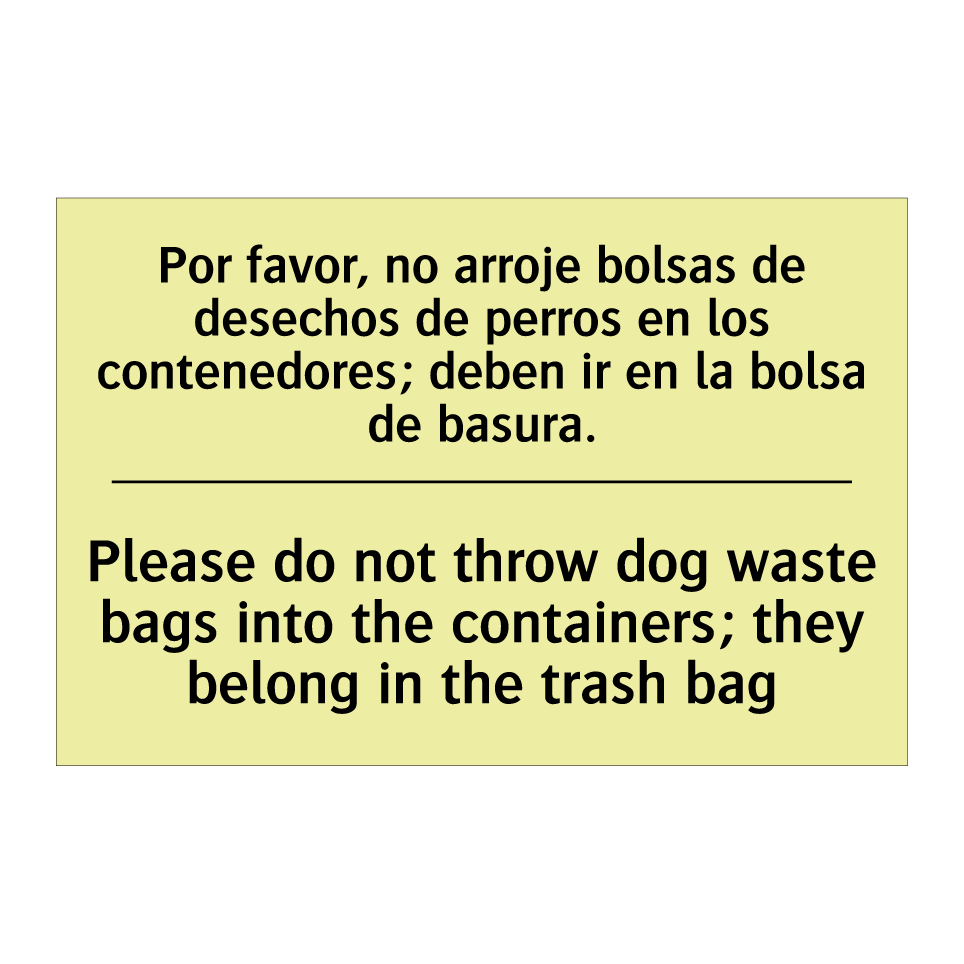Por favor, no arroje bolsas de desechos de perros en los contenedores; deben ir en la bolsa de basura. - Please do not throw dog waste bags into the containers; they belong in the trash bag