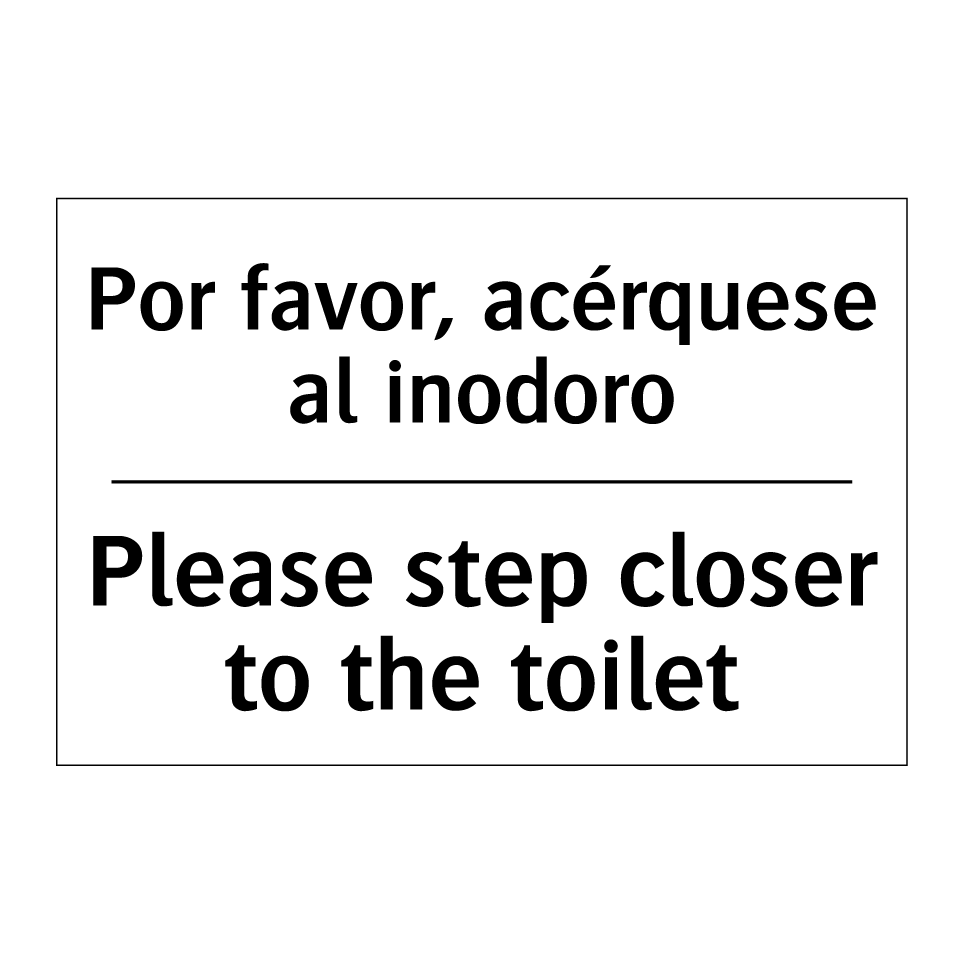 Por favor, acérquese al inodoro - Please step closer to the toilet