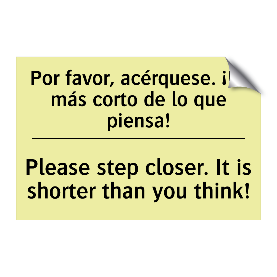 Por favor, acérquese. ¡Es más corto de lo que piensa! - Please step closer. It is shorter than you think!