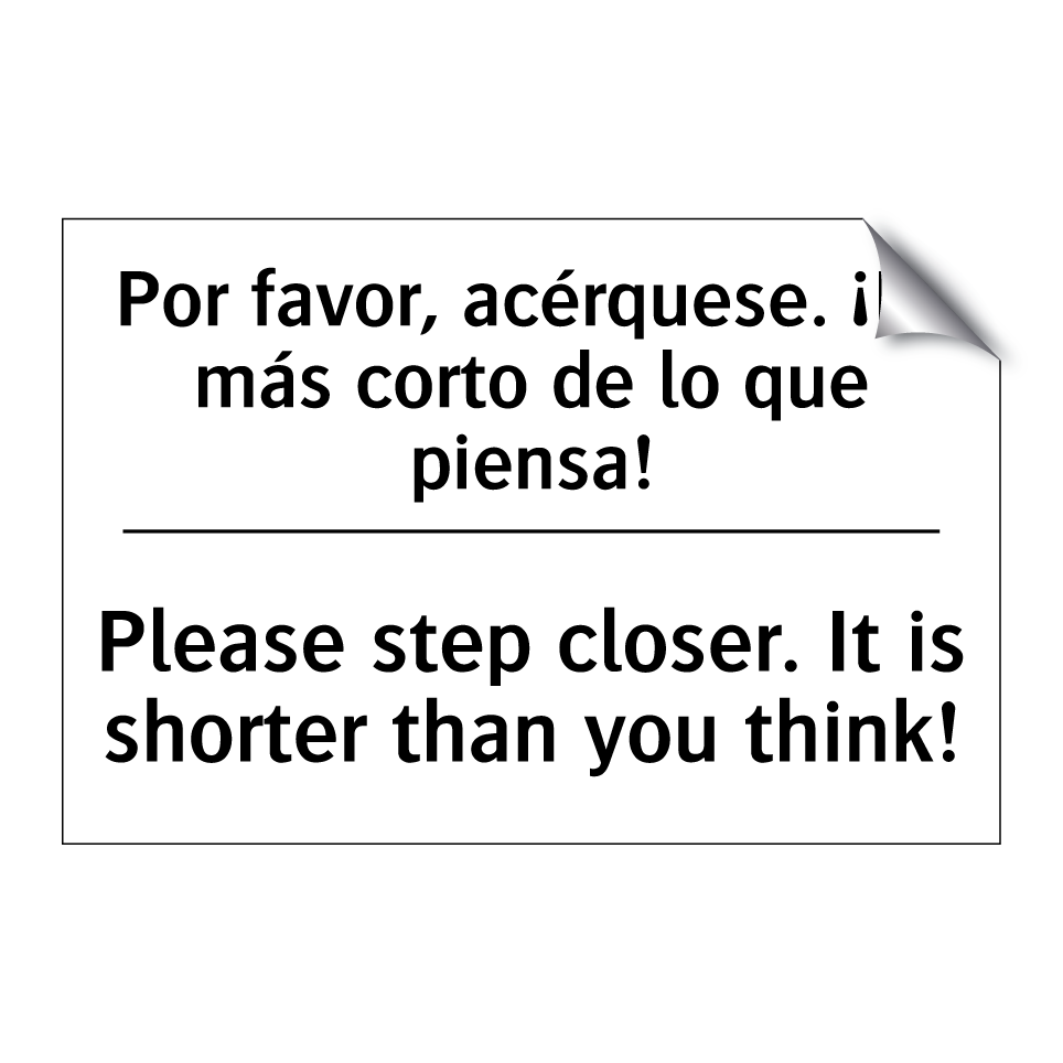 Por favor, acérquese. ¡Es más corto de lo que piensa! - Please step closer. It is shorter than you think!