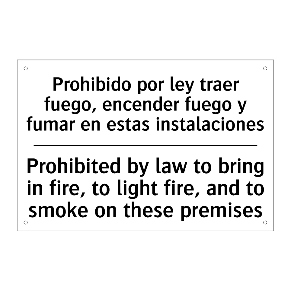 Prohibido por ley traer fuego, encender fuego y fumar en estas instalaciones - Prohibited by law to bring in fire, to light fire, and to smoke on these premises