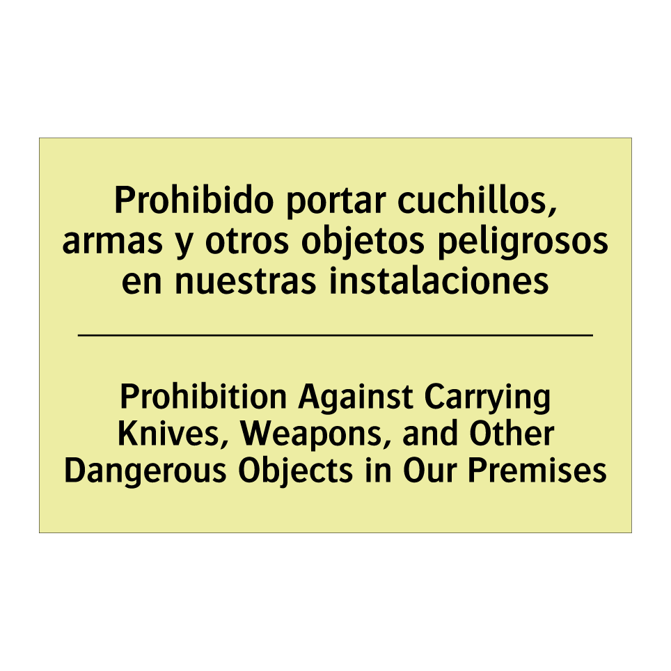 Prohibido portar cuchillos, armas y otros objetos peligrosos en nuestras instalaciones - Prohibition Against Carrying Knives, Weapons, and Other Dangerous Objects in Our Premises