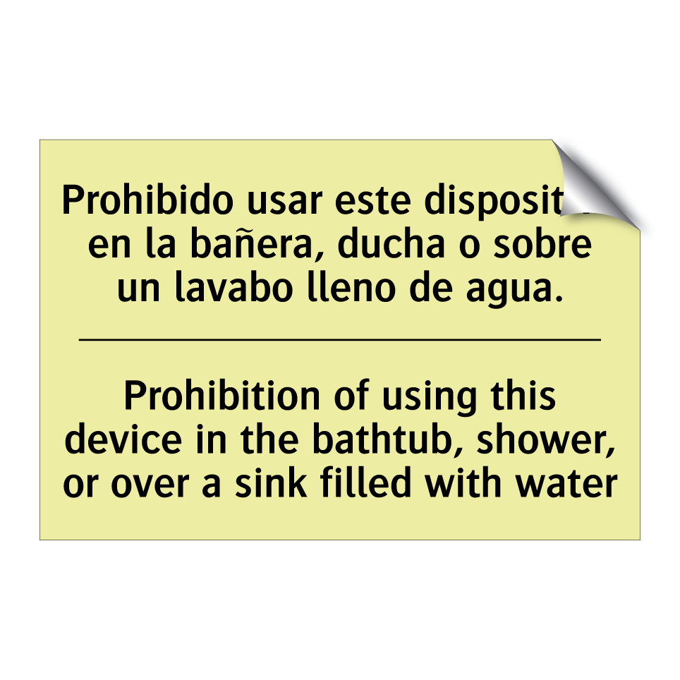 Prohibido usar este dispositivo en la bañera, ducha o sobre un lavabo lleno de agua. - Prohibition of using this device in the bathtub, shower, or over a sink filled with water