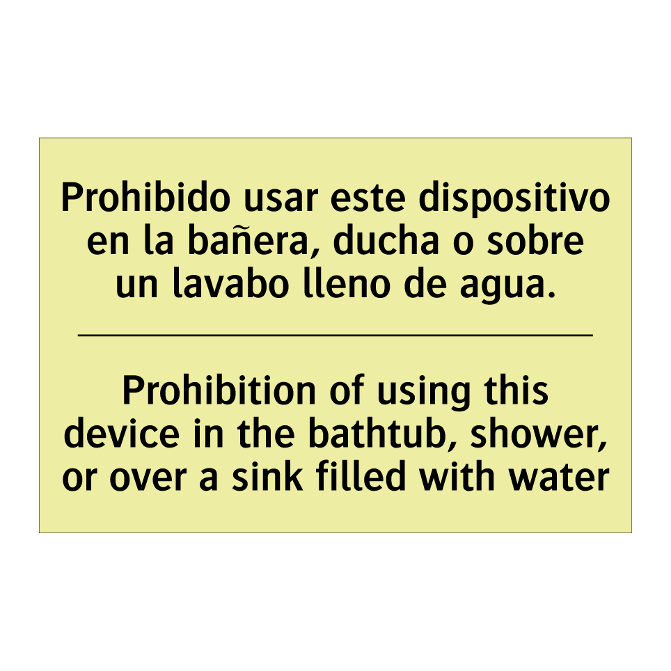 Prohibido usar este dispositivo en la bañera, ducha o sobre un lavabo lleno de agua. - Prohibition of using this device in the bathtub, shower, or over a sink filled with water